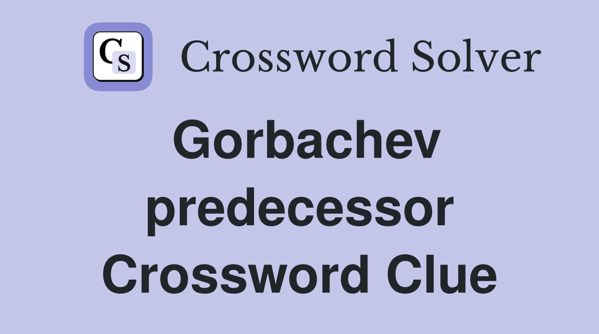 Gorbachev predecessor Crossword Clue