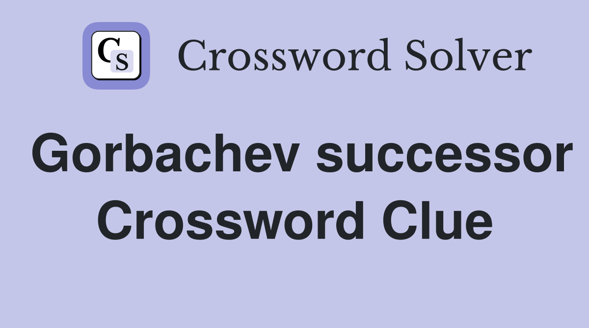 Gorbachev successor Crossword Clue