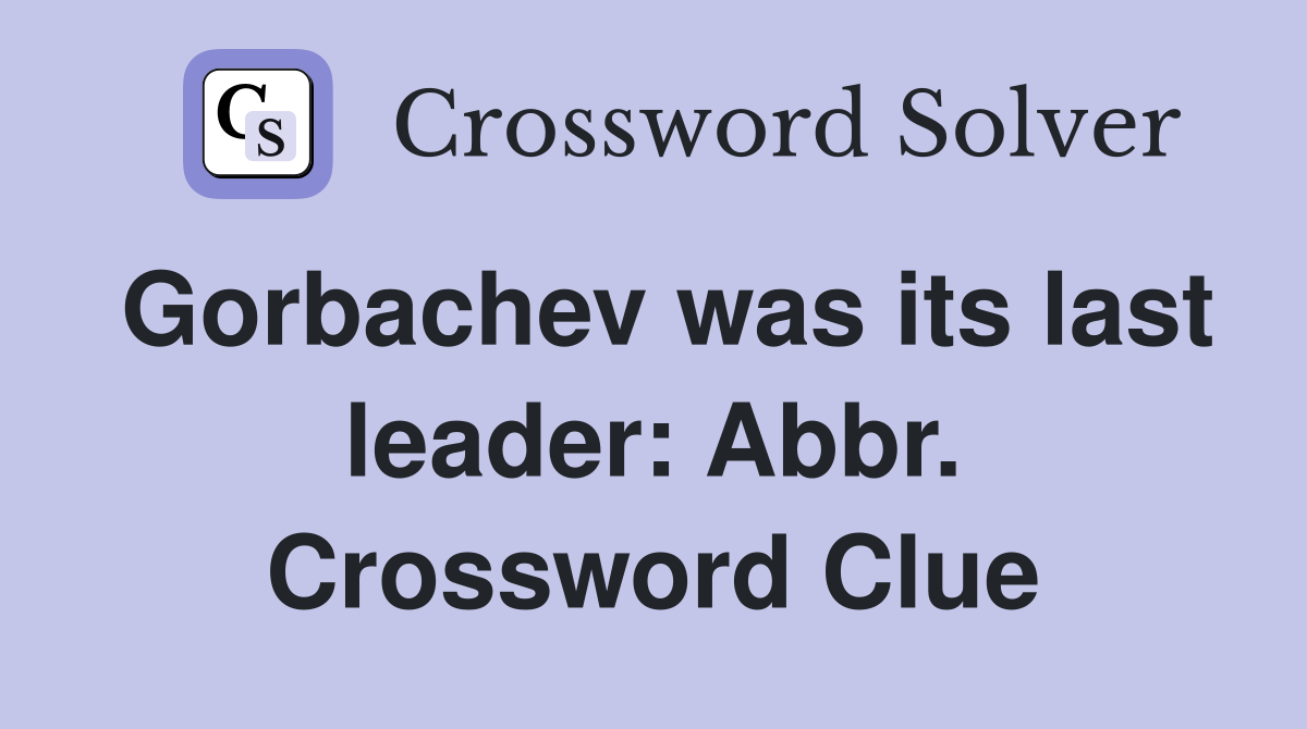 Gorbachev was its last leader: Abbr. Crossword Clue