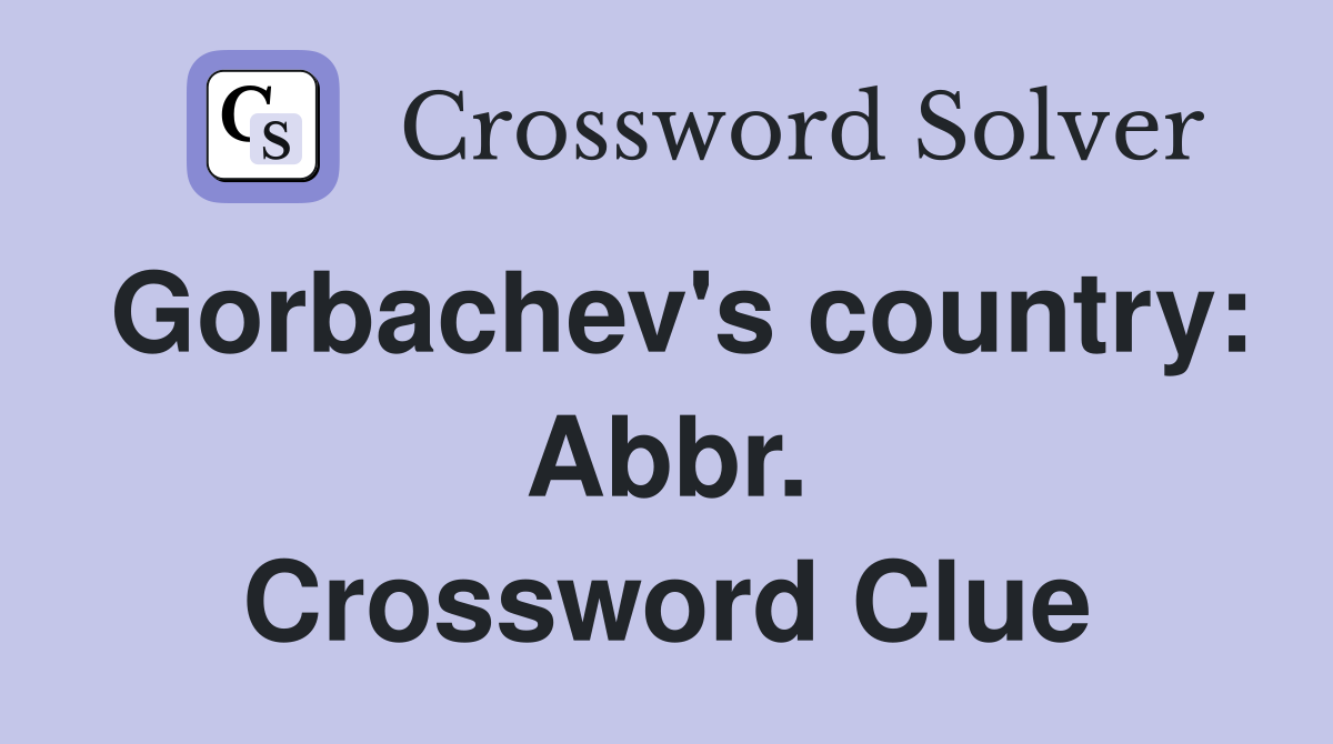 Gorbachev's country: Abbr. Crossword Clue