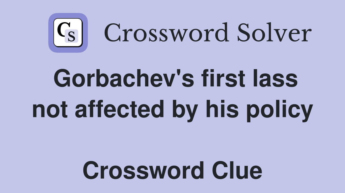 Gorbachev's first lass not affected by his policy  Crossword Clue