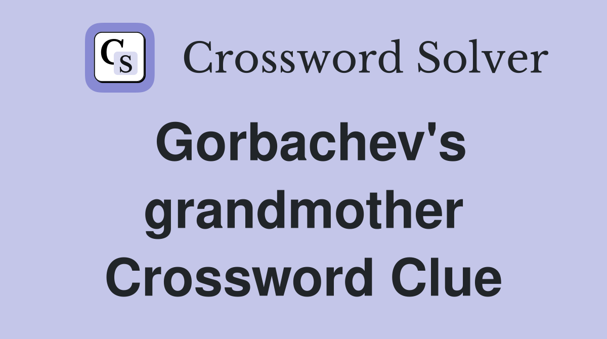 Gorbachev's grandmother Crossword Clue