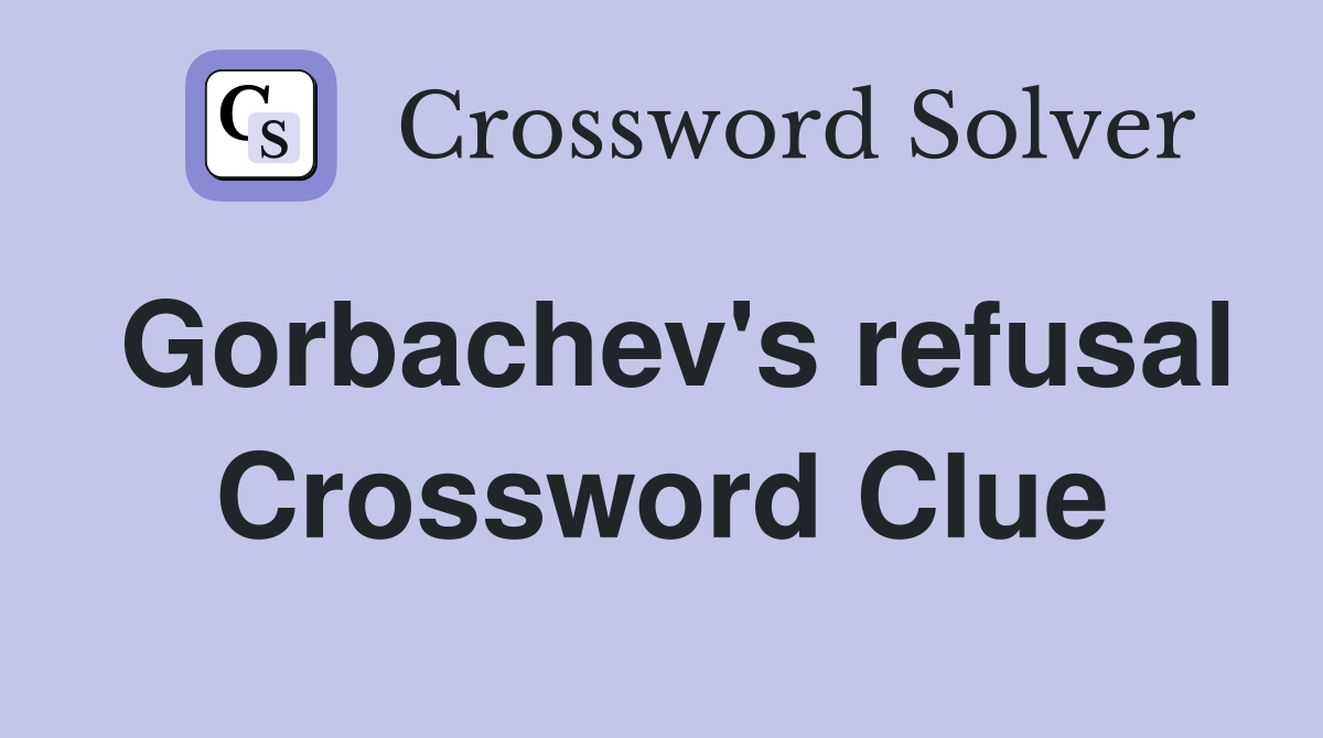 Gorbachev's refusal Crossword Clue