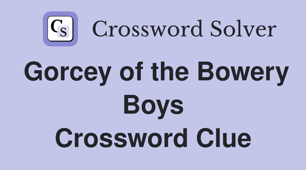 Gorcey of the Bowery Boys Crossword Clue