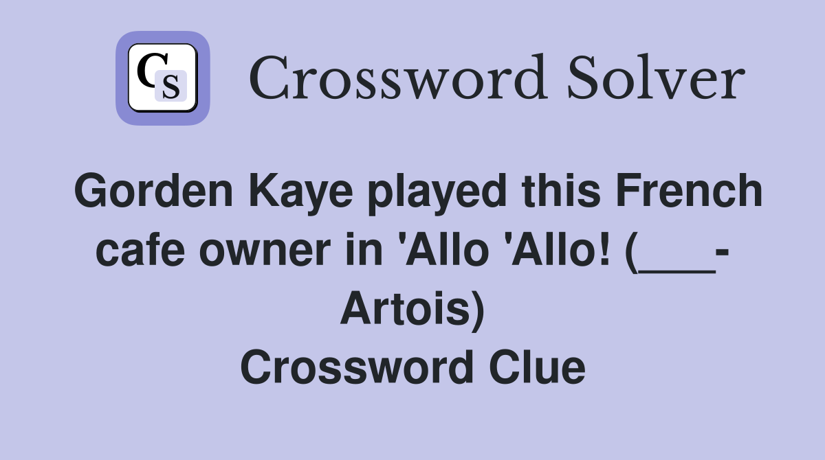 Gorden Kaye played this French cafe owner in 'Allo 'Allo! (___- Artois) Crossword Clue