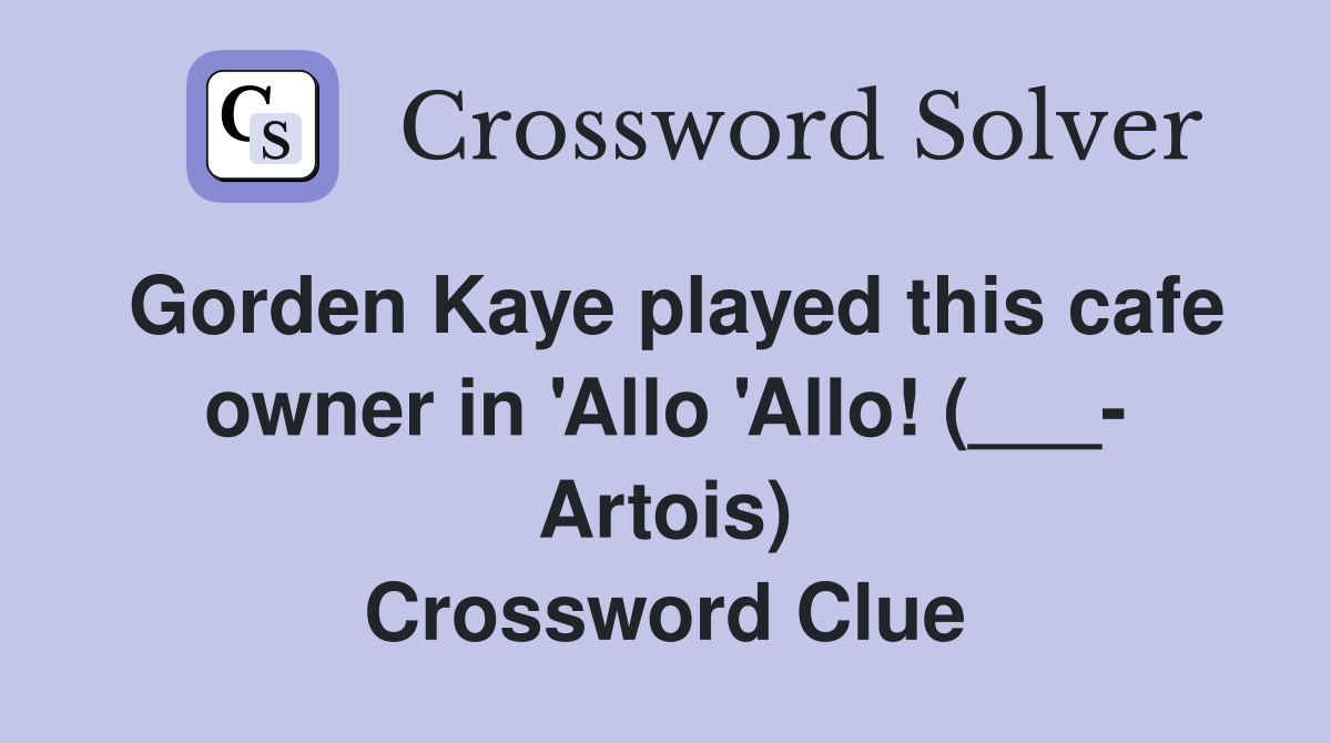 Gorden Kaye played this cafe owner in 'Allo 'Allo! (___- Artois) Crossword Clue