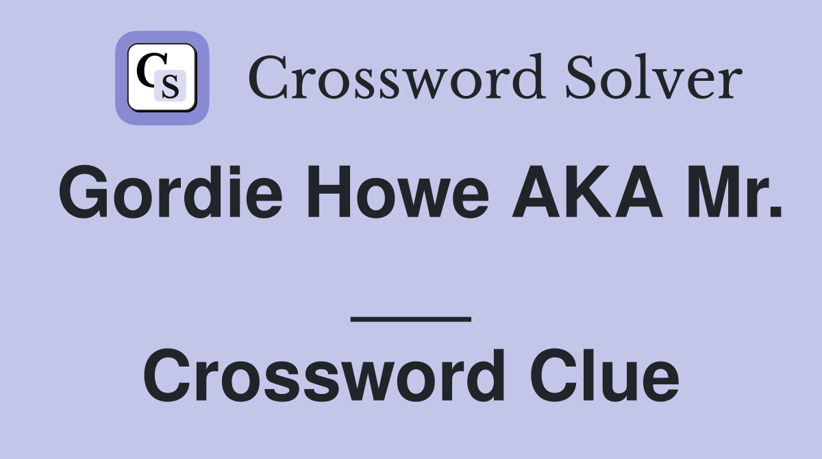 Gordie Howe AKA Mr. ___ Crossword Clue