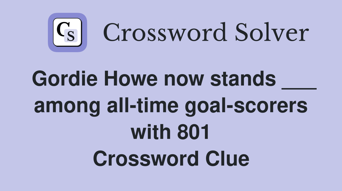 Gordie Howe now stands ___ among all-time goal-scorers with 801 Crossword Clue