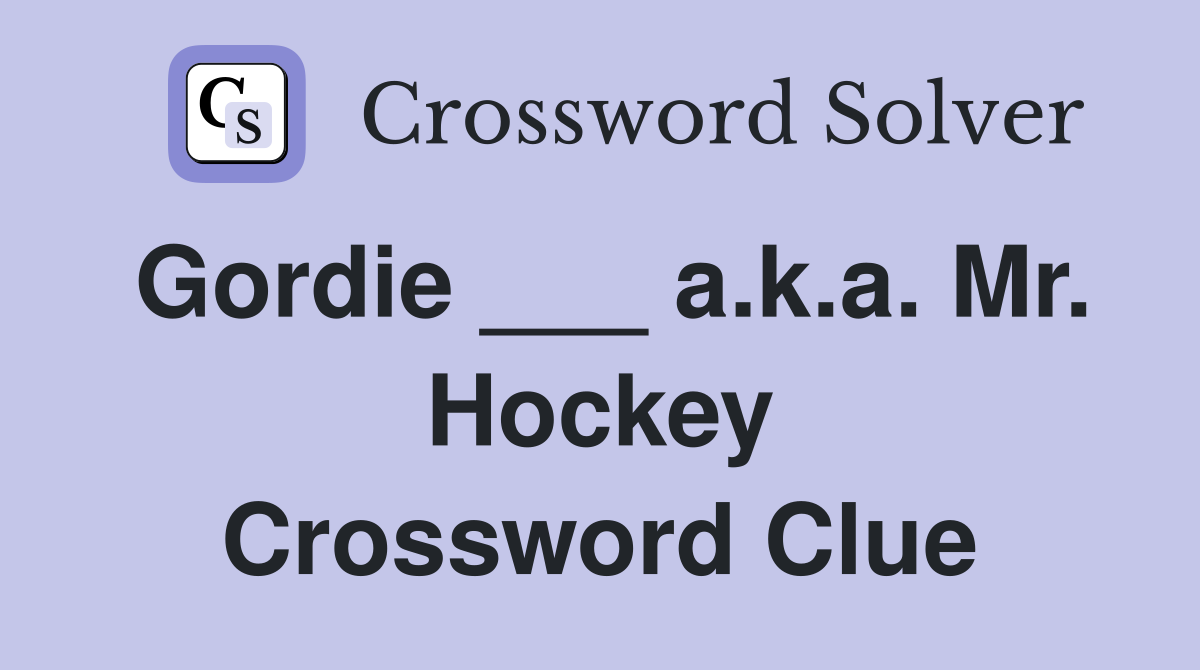 Gordie ___ a.k.a. Mr. Hockey Crossword Clue