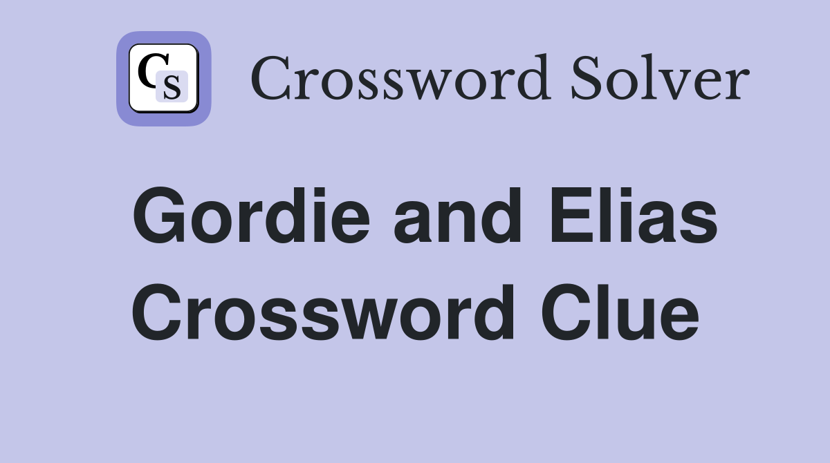 Gordie and Elias Crossword Clue
