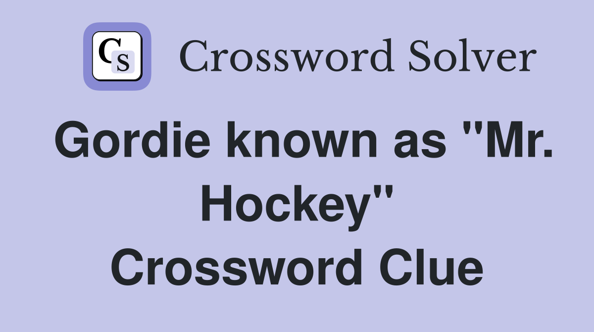 Gordie known as "Mr. Hockey" Crossword Clue