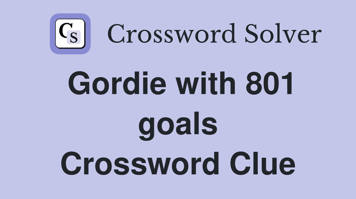 Gordie with 801 goals Crossword Clue