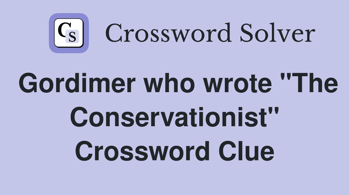Gordimer who wrote "The Conservationist" Crossword Clue