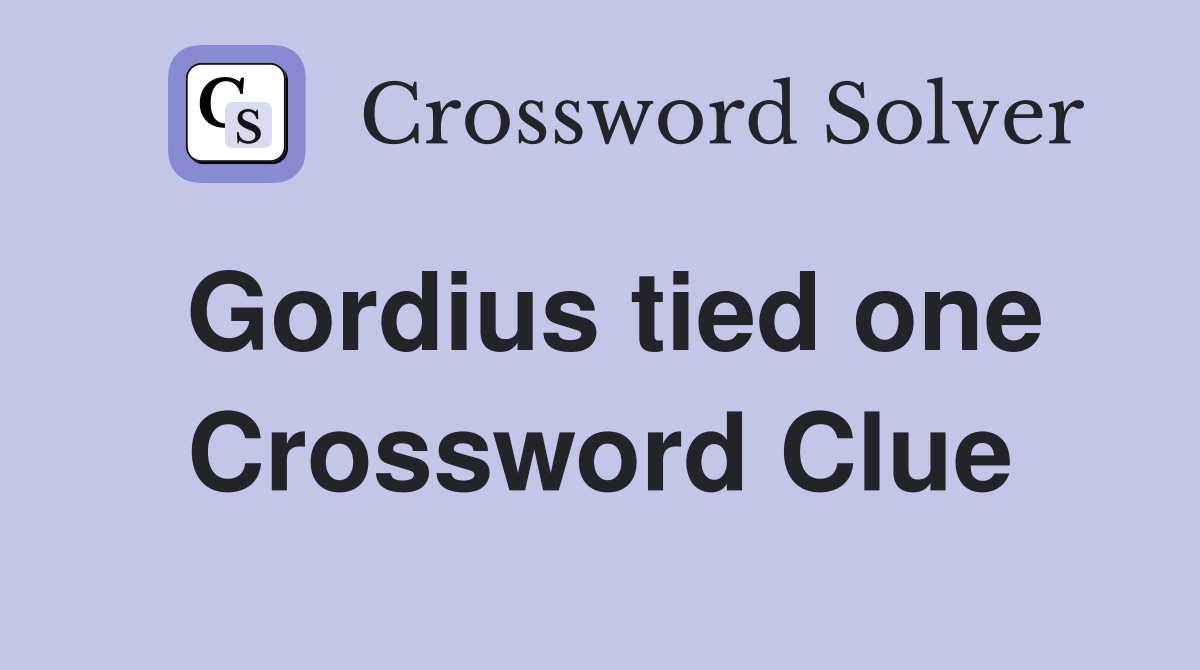 Gordius tied one Crossword Clue