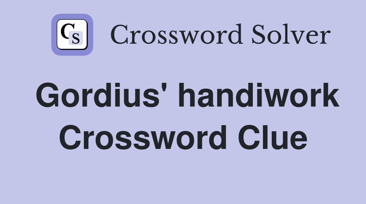 Gordius' handiwork Crossword Clue