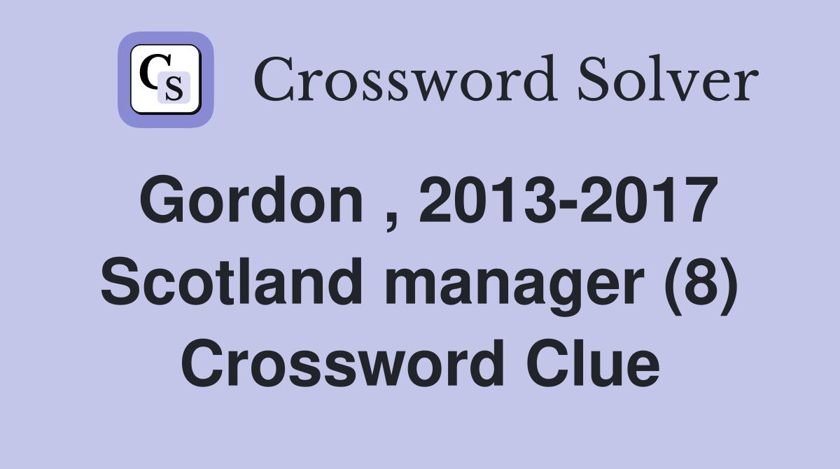 Gordon , 2013-2017 Scotland manager (8) Crossword Clue