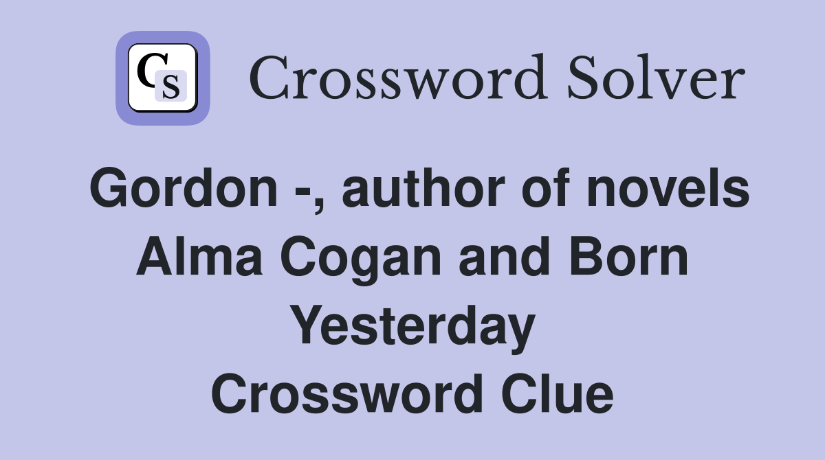 Gordon -, author of novels Alma Cogan and Born Yesterday Crossword Clue