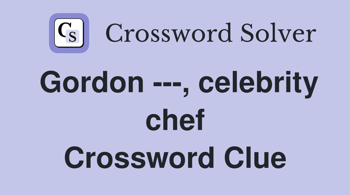Gordon ---, celebrity chef Crossword Clue