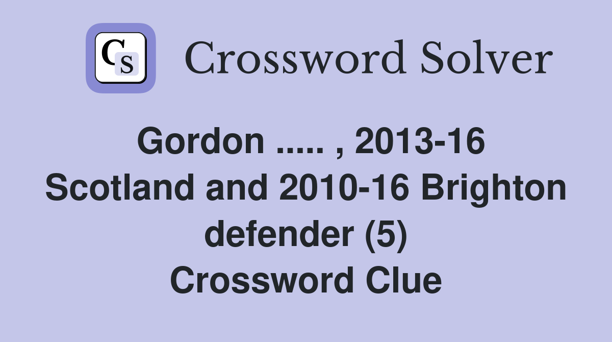 Gordon ..... , 2013-16 Scotland and 2010-16 Brighton defender (5) Crossword Clue