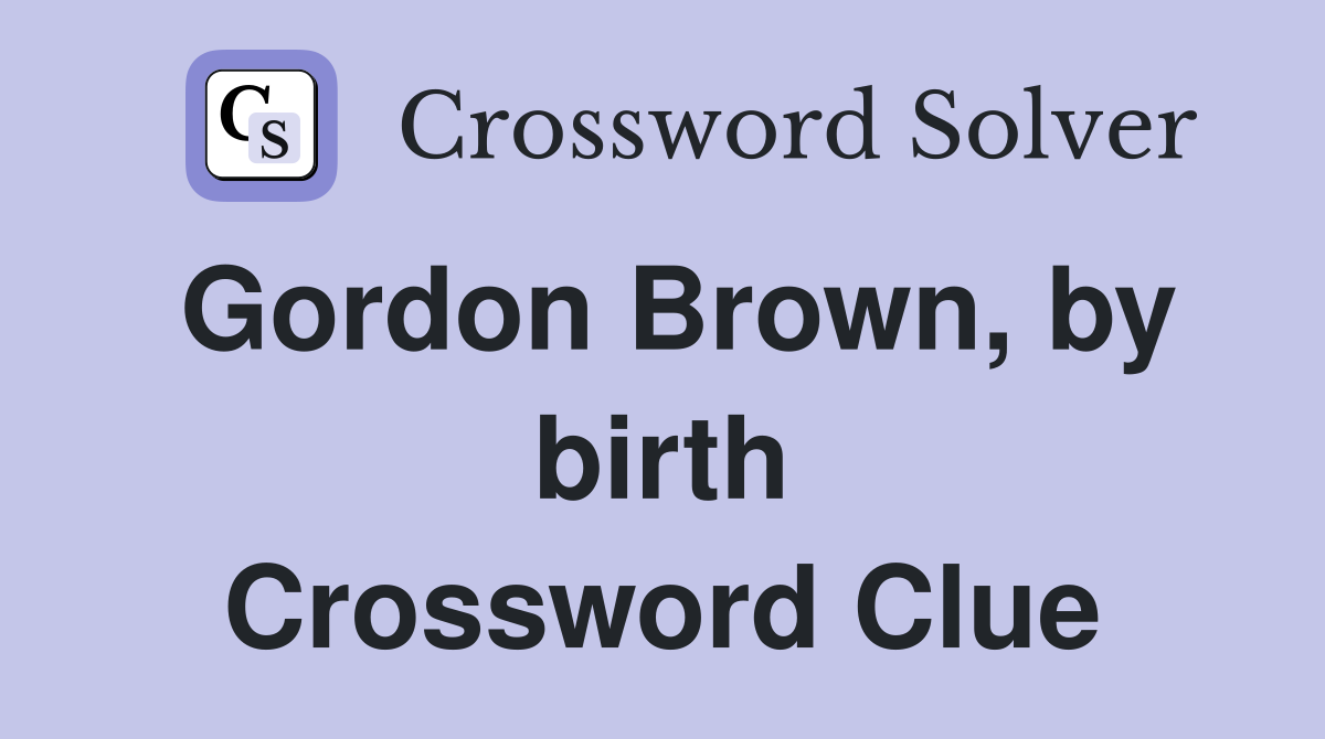 Gordon Brown, by birth Crossword Clue