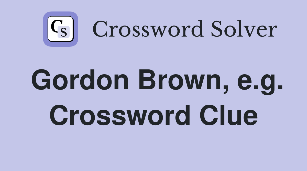 Gordon Brown, e.g. Crossword Clue