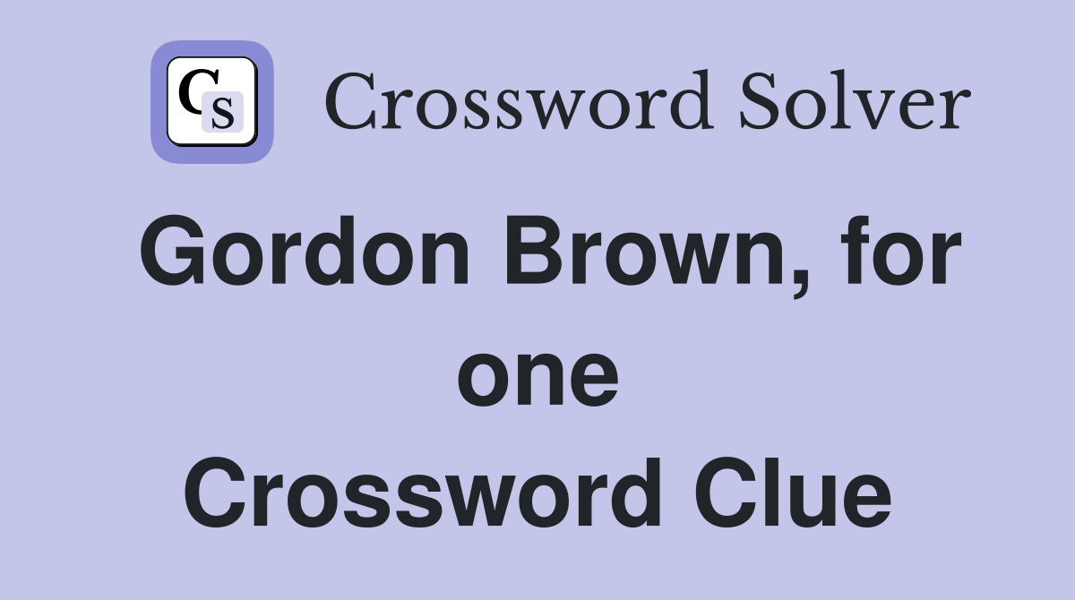 Gordon Brown, for one Crossword Clue
