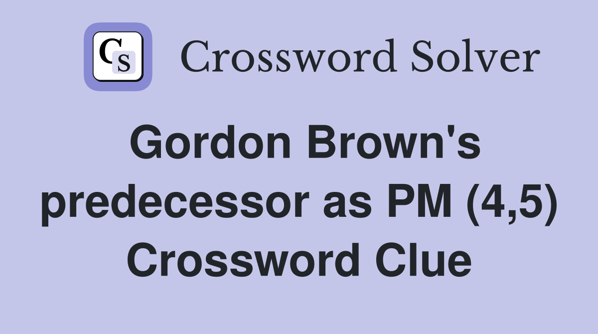 Gordon Brown's predecessor as PM (4,5) Crossword Clue