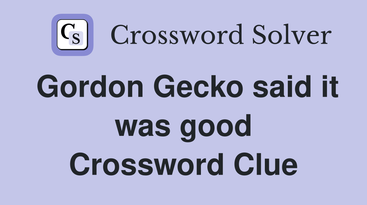 Gordon Gecko said it was good Crossword Clue
