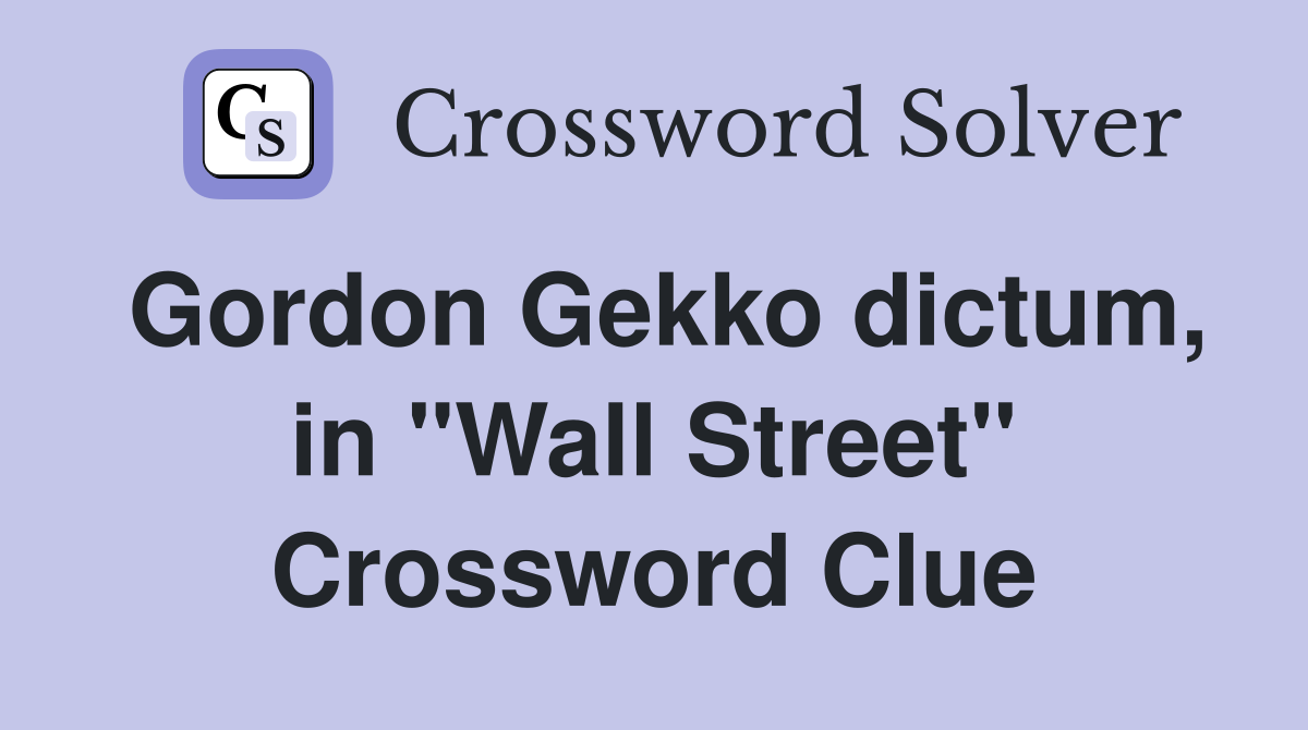 Gordon Gekko dictum, in "Wall Street" Crossword Clue