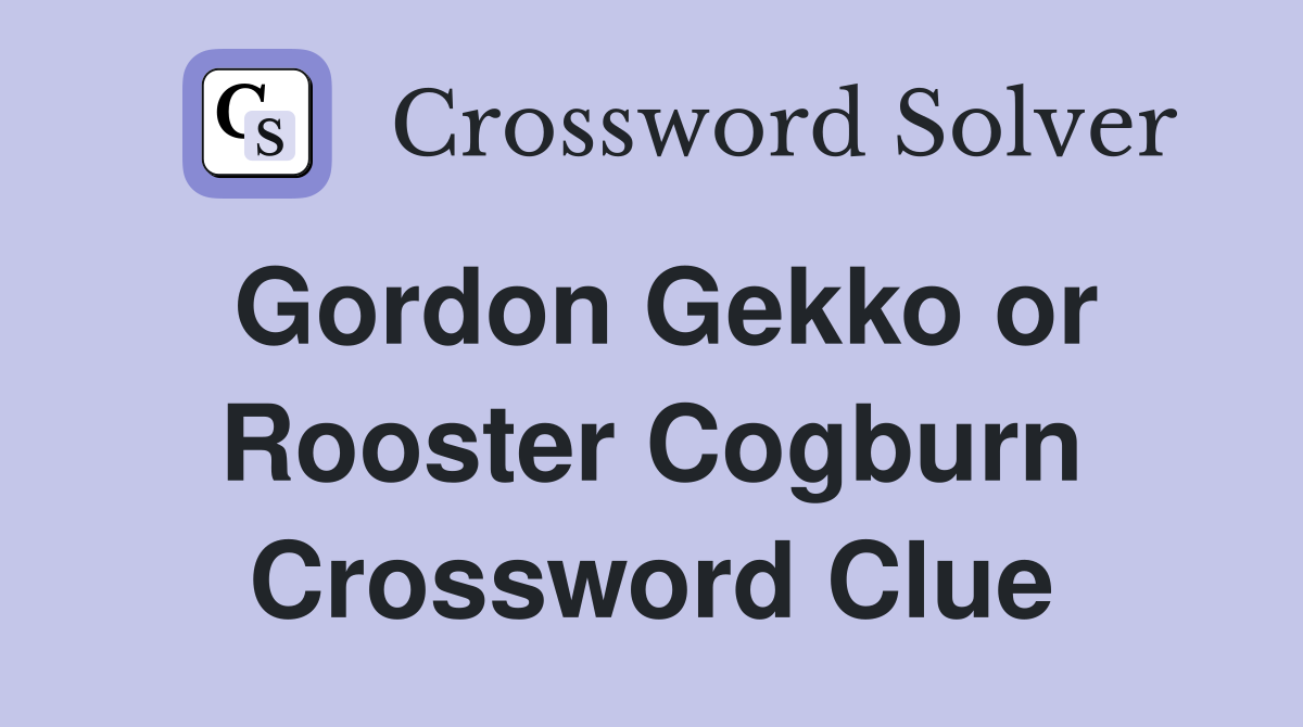 Gordon Gekko or Rooster Cogburn Crossword Clue