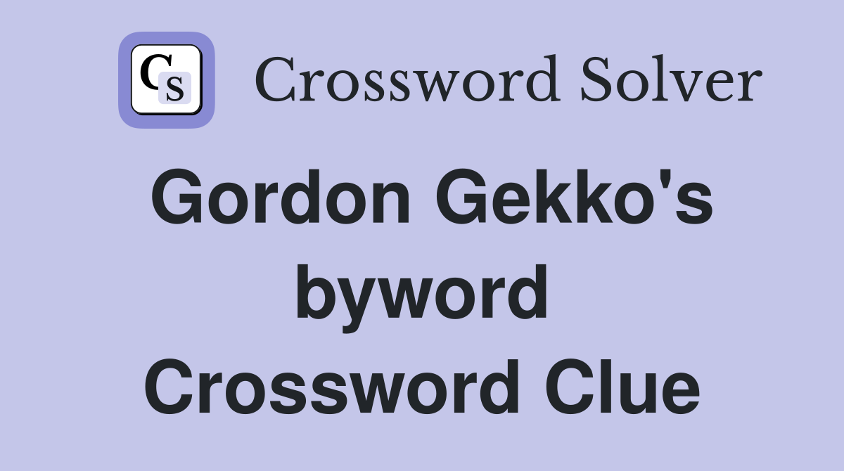 Gordon Gekko's byword Crossword Clue