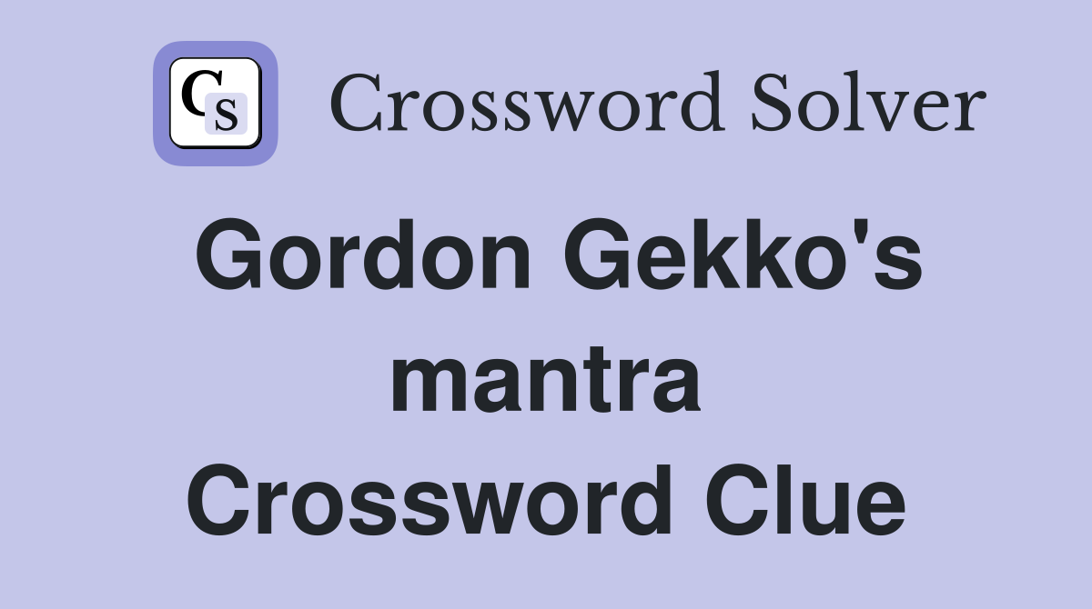Gordon Gekko's mantra Crossword Clue