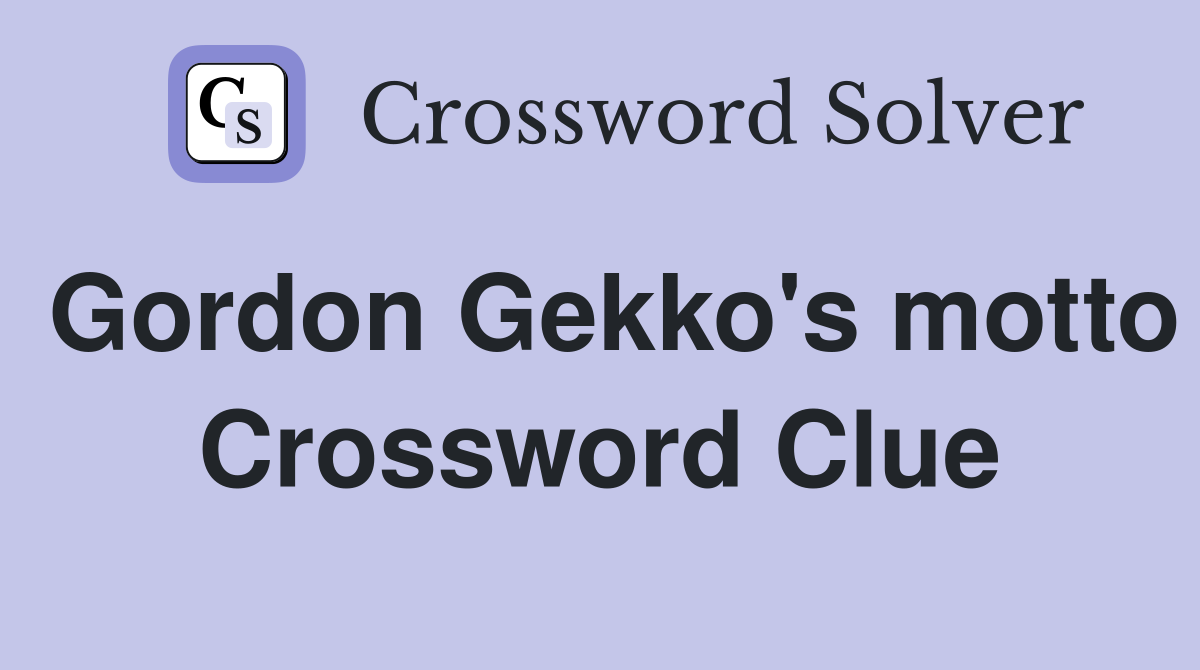 Gordon Gekko's motto Crossword Clue