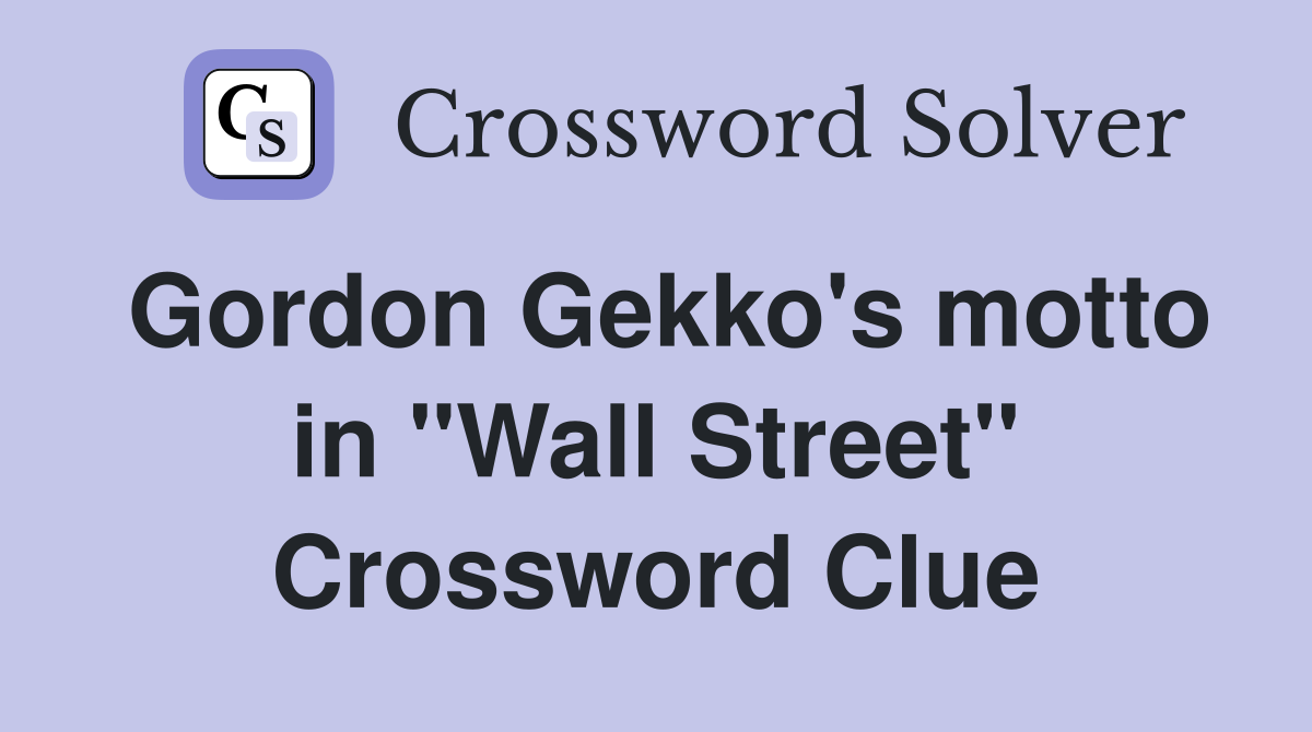 Gordon Gekko's motto in "Wall Street" Crossword Clue