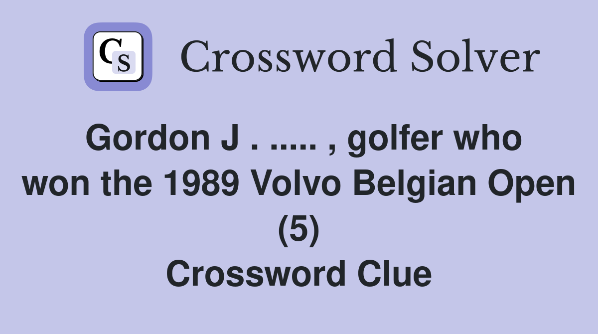 Gordon J . ..... , golfer who won the 1989 Volvo Belgian Open (5) Crossword Clue