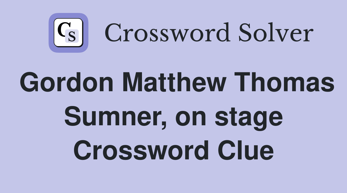 Gordon Matthew Thomas Sumner, on stage Crossword Clue