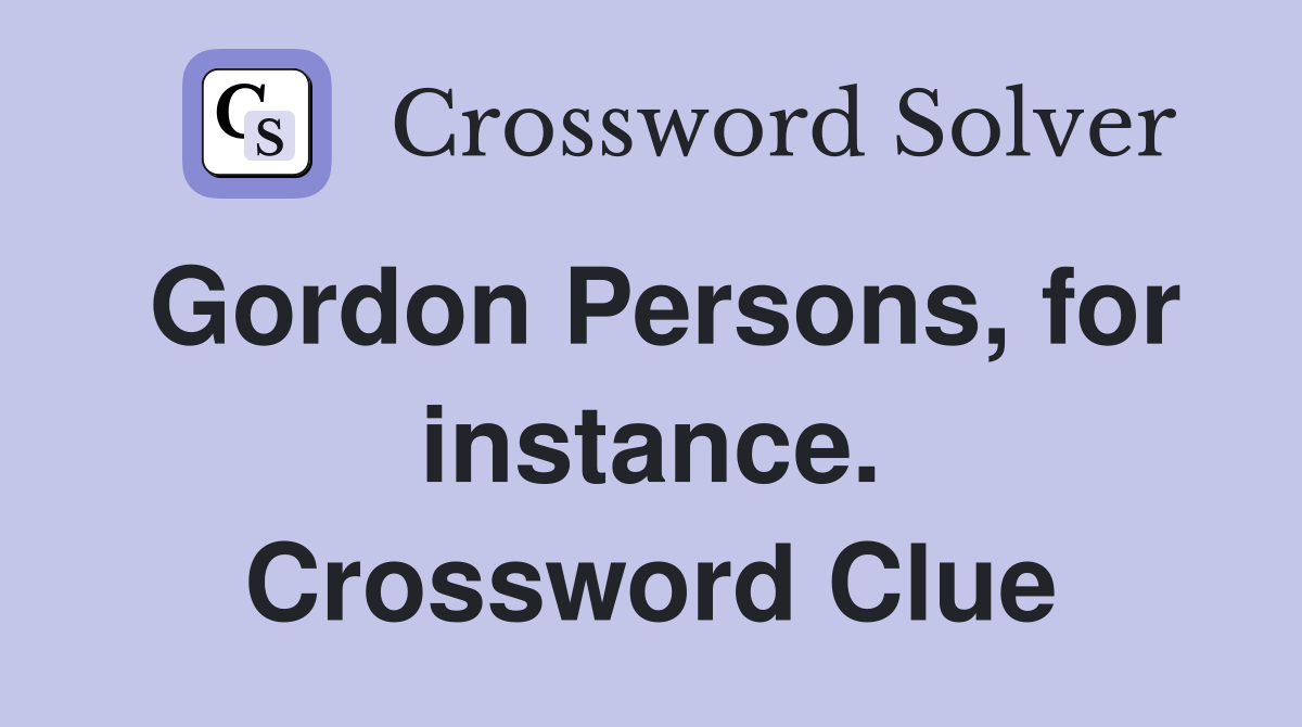 Gordon Persons, for instance. Crossword Clue