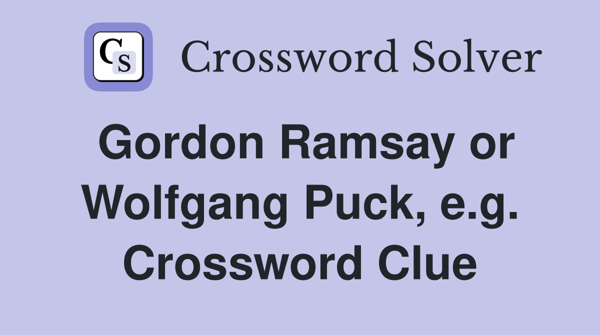 Gordon Ramsay or Wolfgang Puck, e.g. Crossword Clue