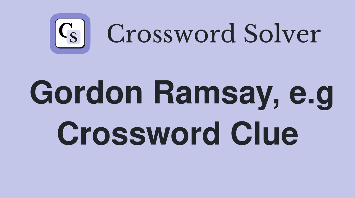 Gordon Ramsay, e.g Crossword Clue