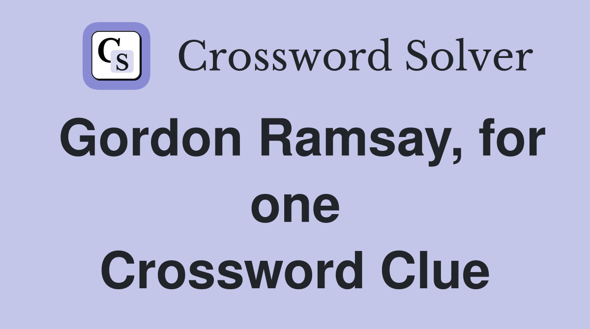 Gordon Ramsay, for one Crossword Clue