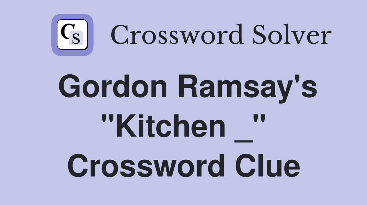 Gordon Ramsay's "Kitchen _" Crossword Clue
