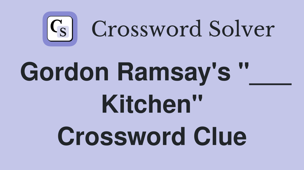 Gordon Ramsay's "___ Kitchen" Crossword Clue