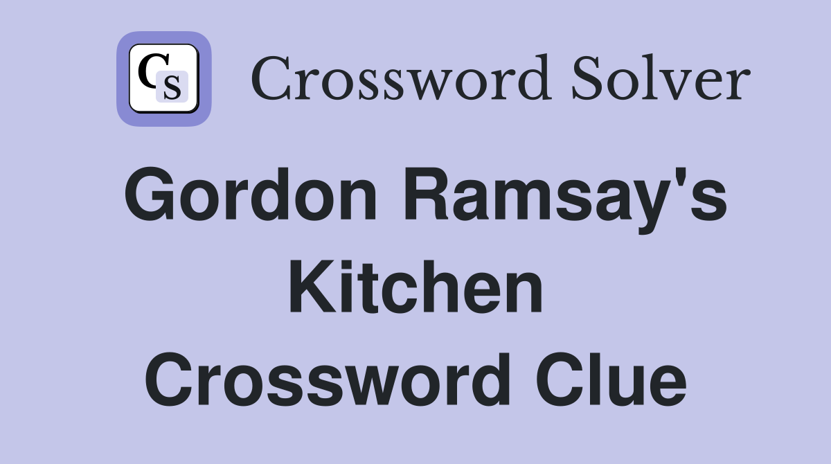 Gordon Ramsay's Kitchen Crossword Clue