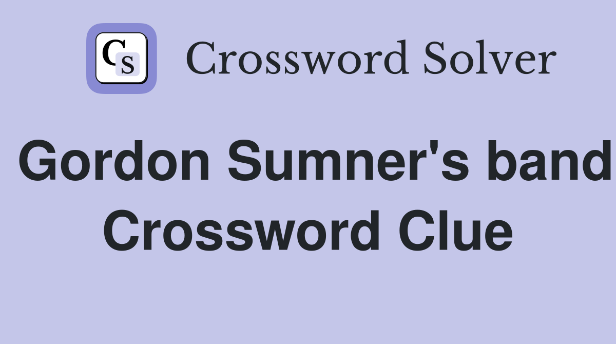 Gordon Sumner's band Crossword Clue