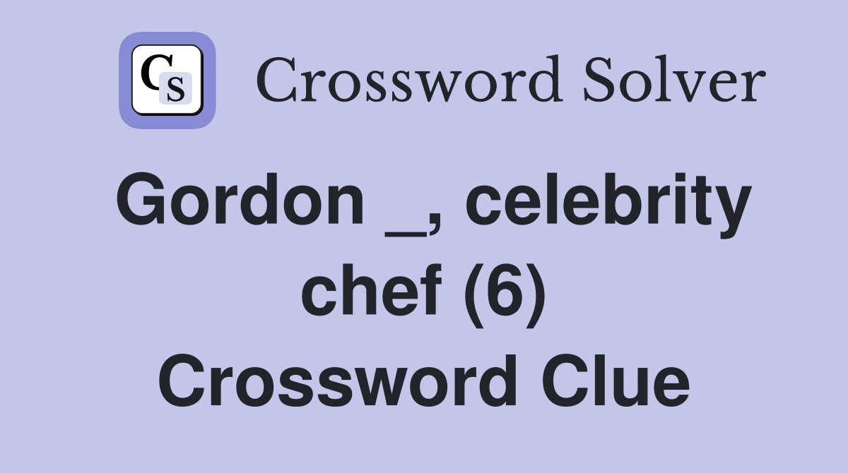 Gordon _, celebrity chef (6) Crossword Clue