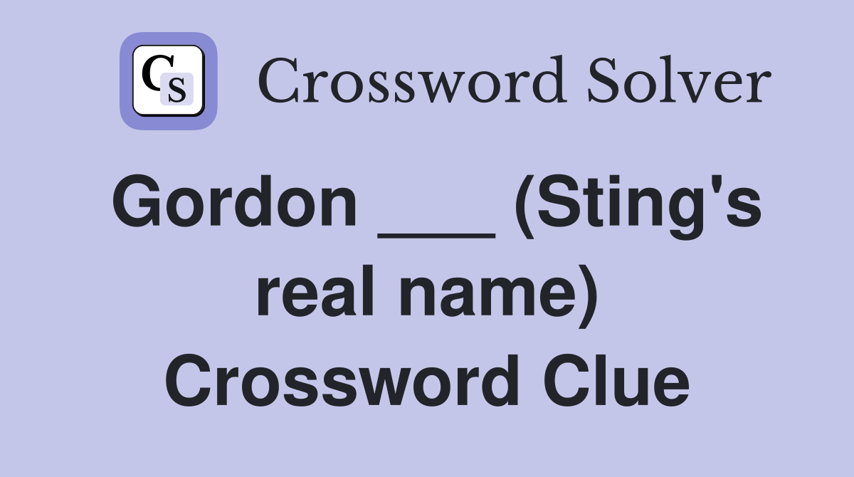 Gordon ___ (Sting's real name) Crossword Clue