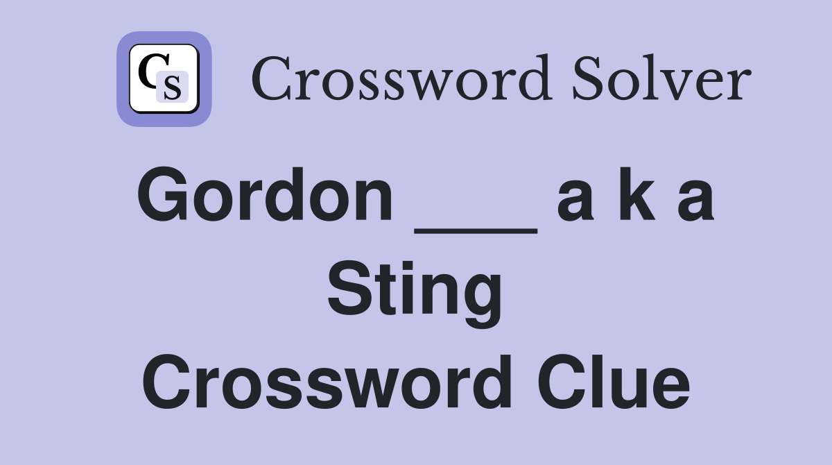 Gordon ___ a k a Sting Crossword Clue