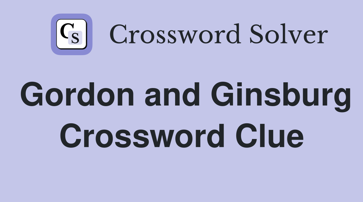 Gordon and Ginsburg Crossword Clue