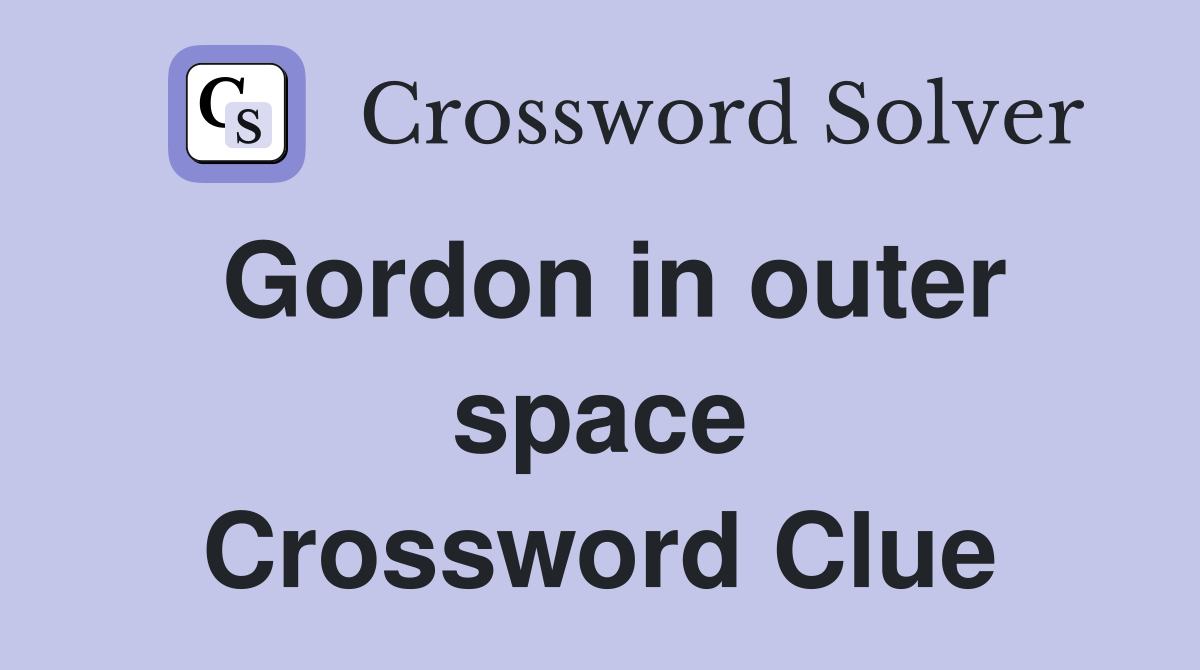Gordon in outer space Crossword Clue