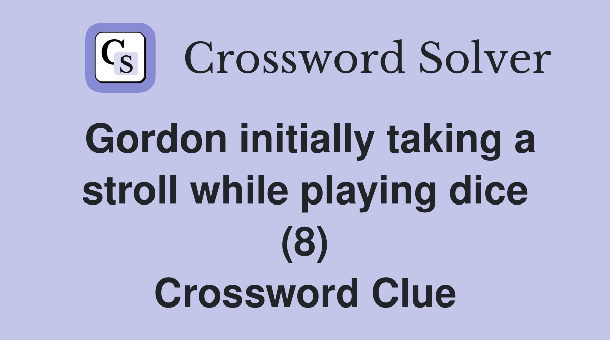 Gordon initially taking a stroll while playing dice (8) Crossword Clue